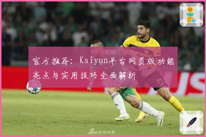官方推荐：Kaiyun平台网页版功能亮点与实用技巧全面解析