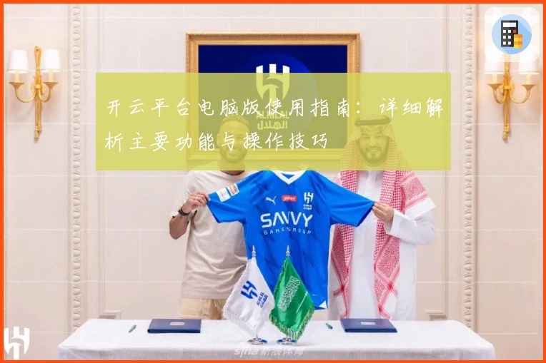 开云平台电脑版使用指南：详细解析主要功能与操作技巧